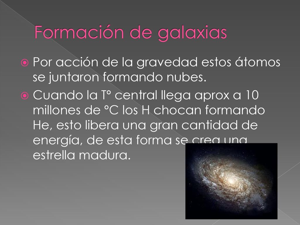 Formación de galaxias Por acción de la gravedad estos átomos se juntaron formando nubes.