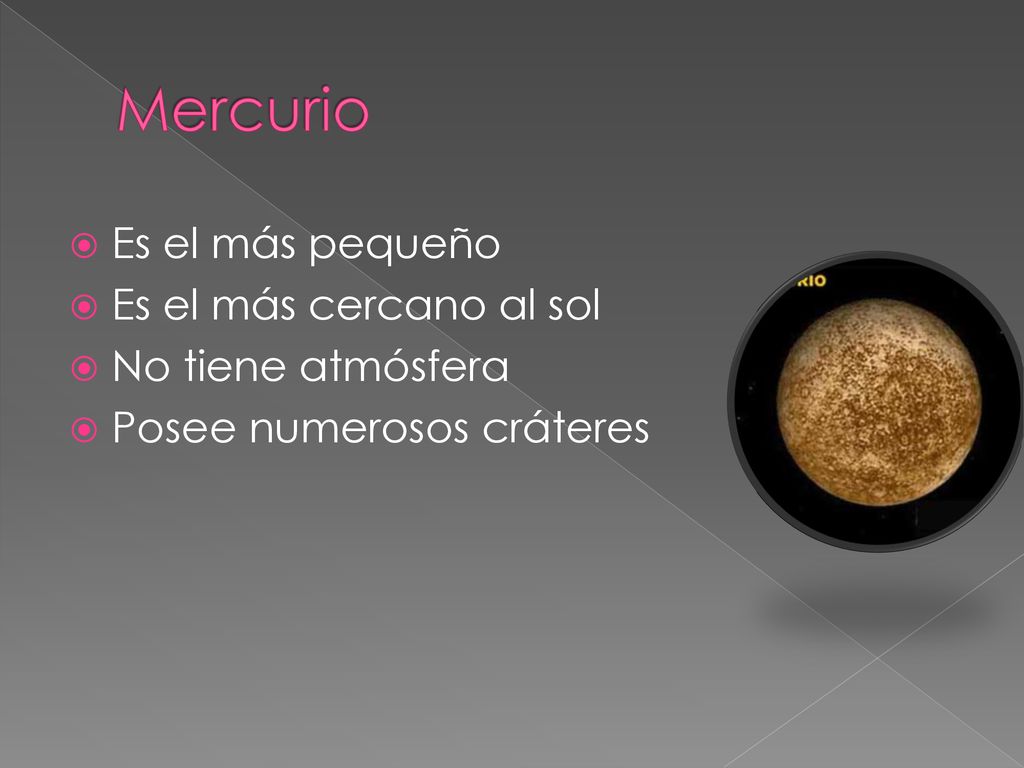 Mercurio Es el más pequeño Es el más cercano al sol No tiene atmósfera