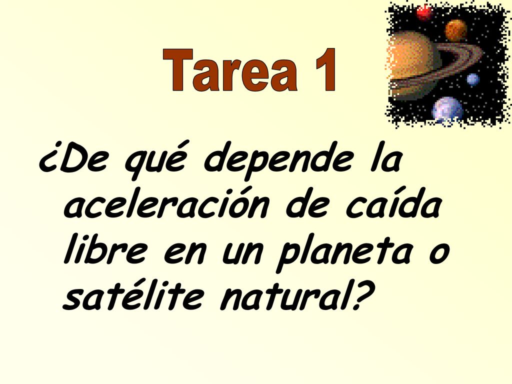 Tarea 1 ¿De qué depende la aceleración de caída libre en un planeta o satélite natural