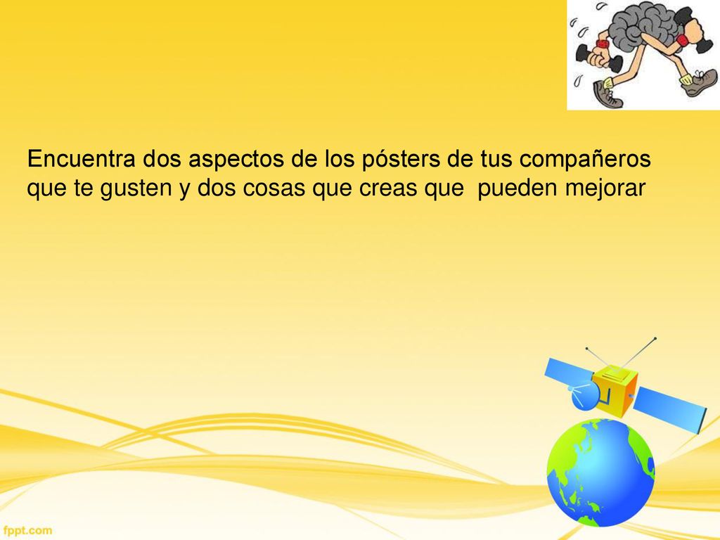 Encuentra dos aspectos de los pósters de tus compañeros que te gusten y dos cosas que creas que pueden mejorar