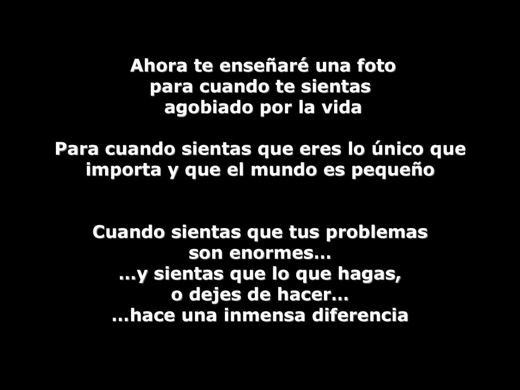 Ahora te enseñaré una foto para cuando te sientas agobiado por la vida