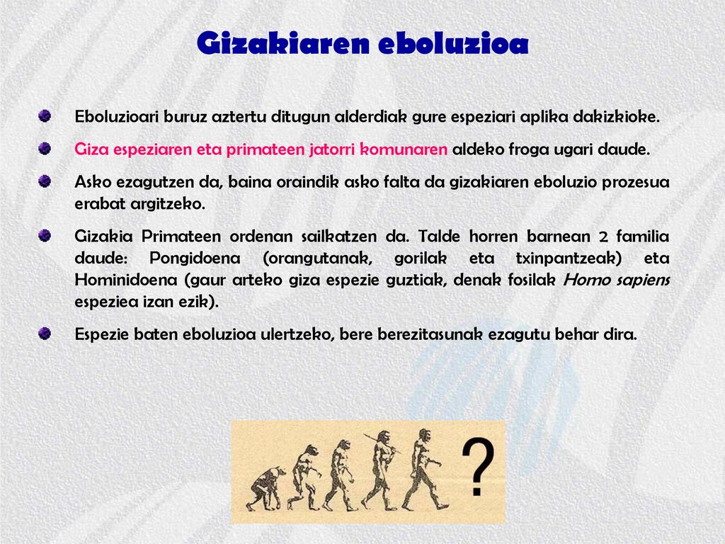 Gizakiaren eboluzioa Eboluzioari buruz aztertu ditugun alderdiak gure espeziari aplika dakizkioke.