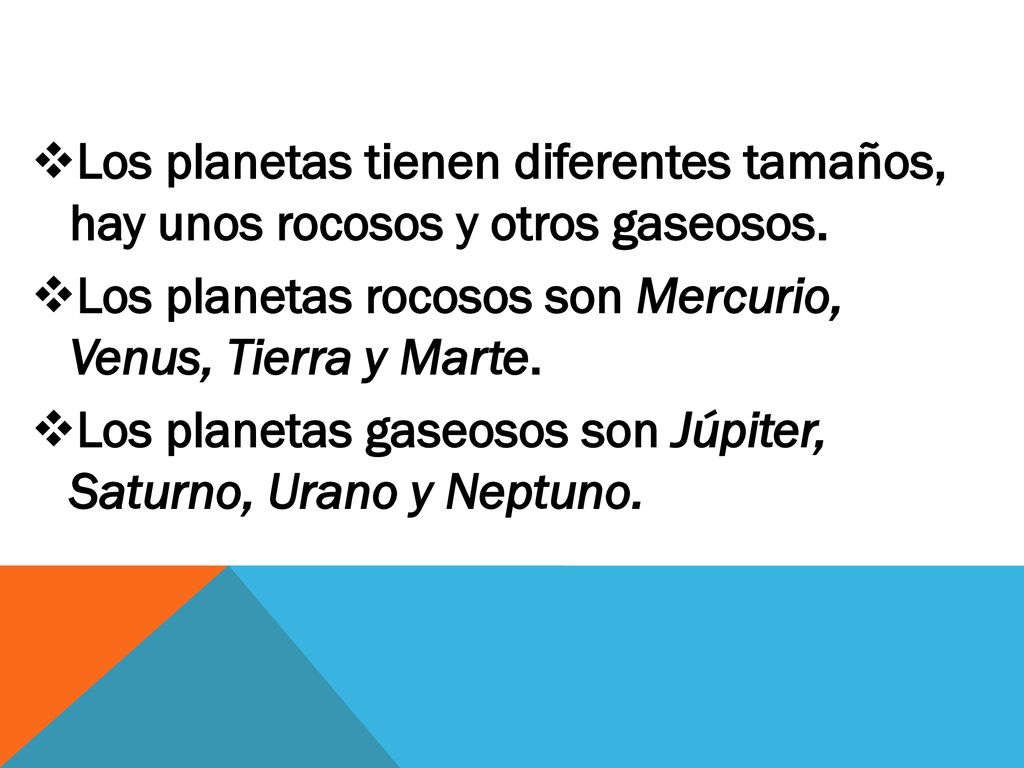 Los planetas tienen diferentes tamaños, hay unos rocosos y otros gaseosos.