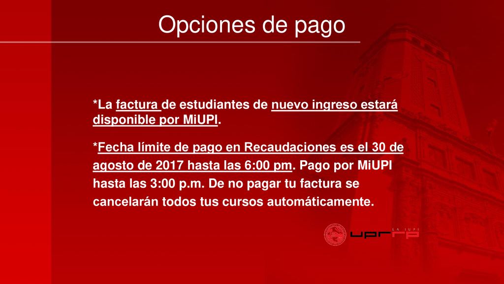 Opciones de pago *La factura de estudiantes de nuevo ingreso estará disponible por MiUPI.