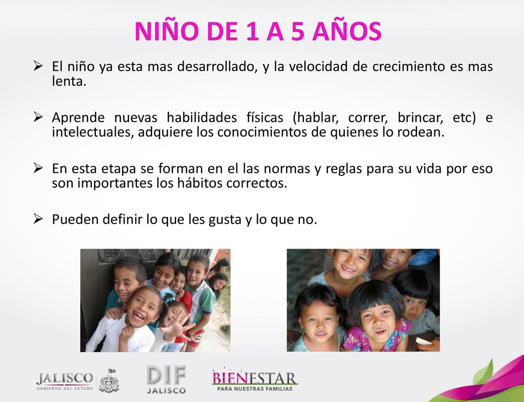 NIÑO DE 1 A 5 AÑOS El niño ya esta mas desarrollado, y la velocidad de crecimiento es mas lenta.