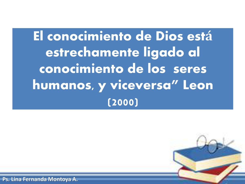El conocimiento de Dios está estrechamente ligado al conocimiento de los seres humanos, y viceversa Leon (2000)