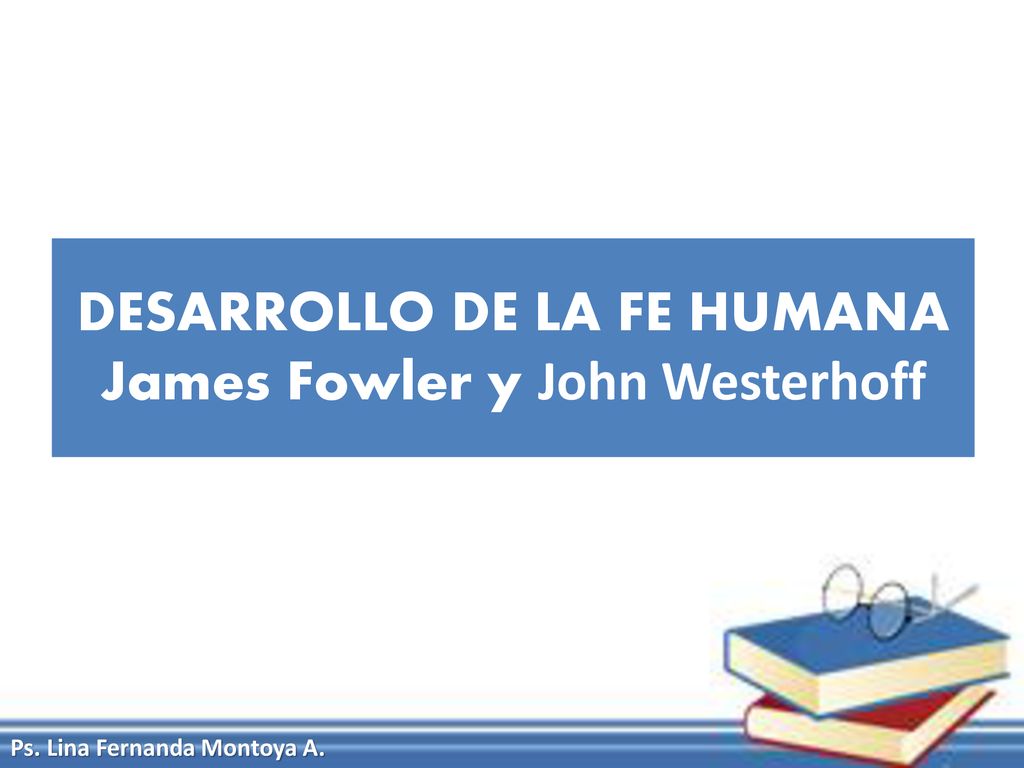 DESARROLLO DE LA FE HUMANA James Fowler y John Westerhoff