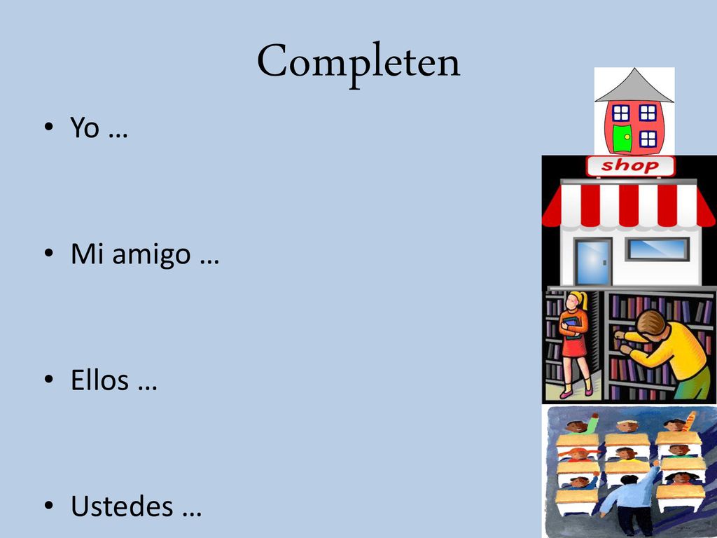Completen Yo … Mi amigo … Ellos … Ustedes …