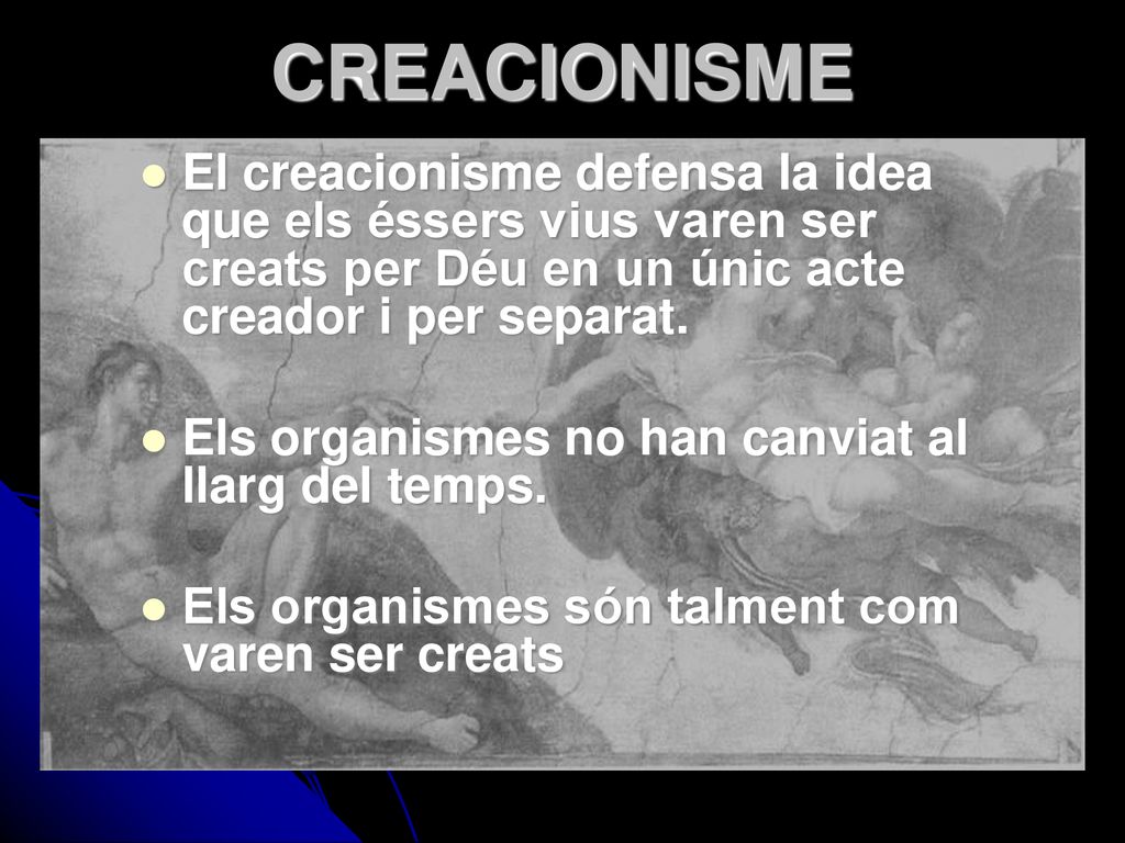 CREACIONISME El creacionisme defensa la idea que els éssers vius varen ser creats per Déu en un únic acte creador i per separat.