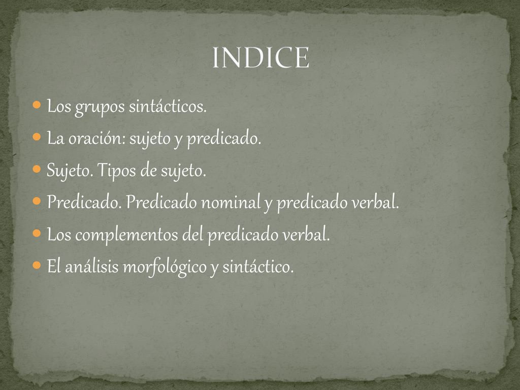 INDICE Los grupos sintácticos. La oración: sujeto y predicado.