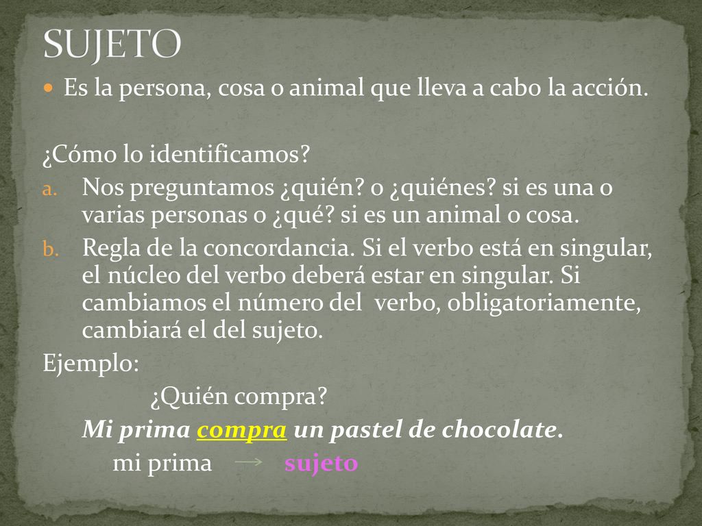 SUJETO Es la persona, cosa o animal que lleva a cabo la acción.
