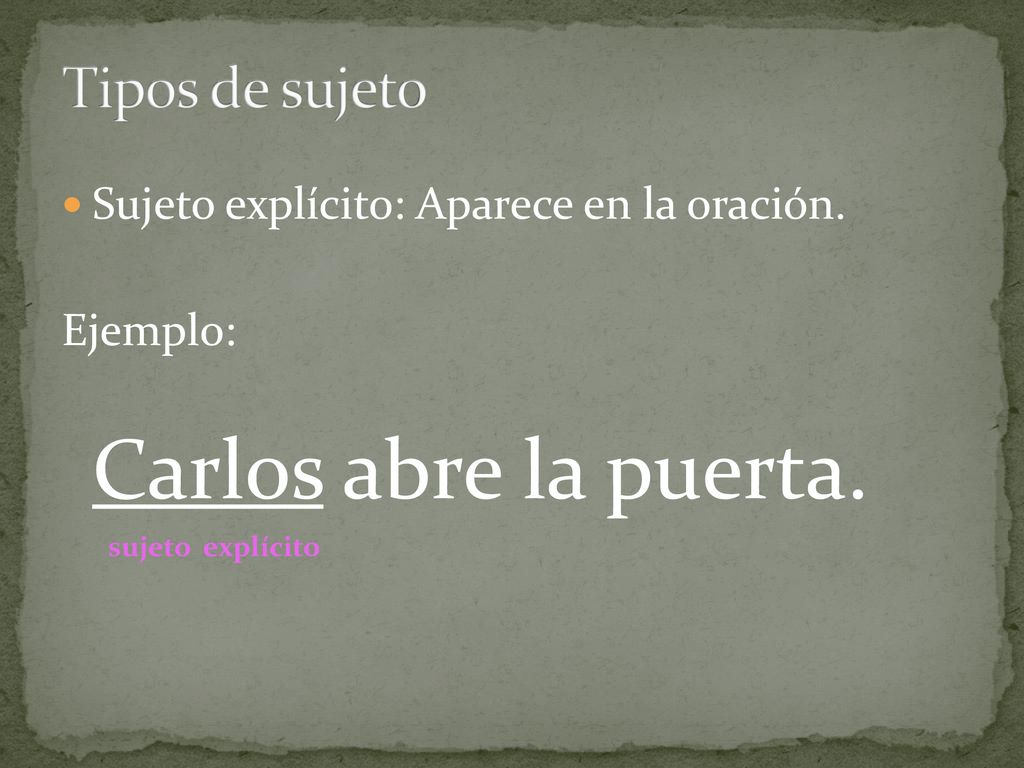 Tipos de sujeto Sujeto explícito: Aparece en la oración. Ejemplo: