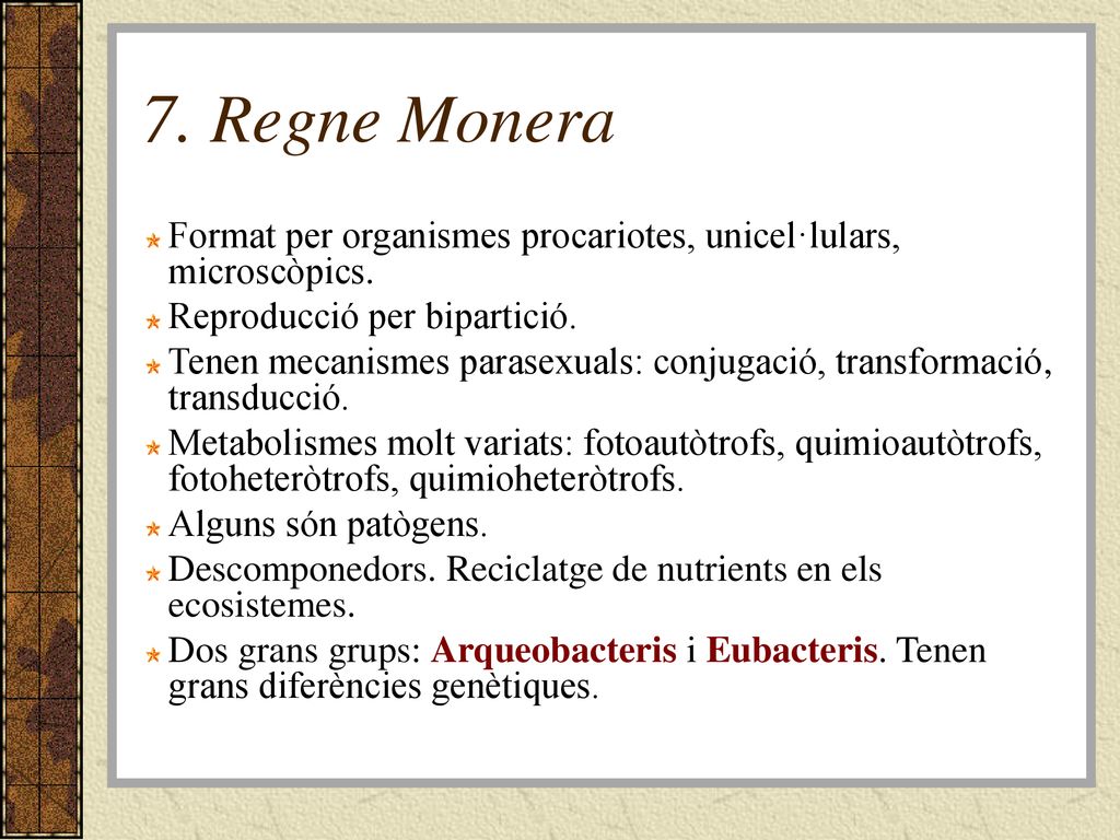 7. Regne Monera Format per organismes procariotes, unicel·lulars, microscòpics. Reproducció per bipartició.