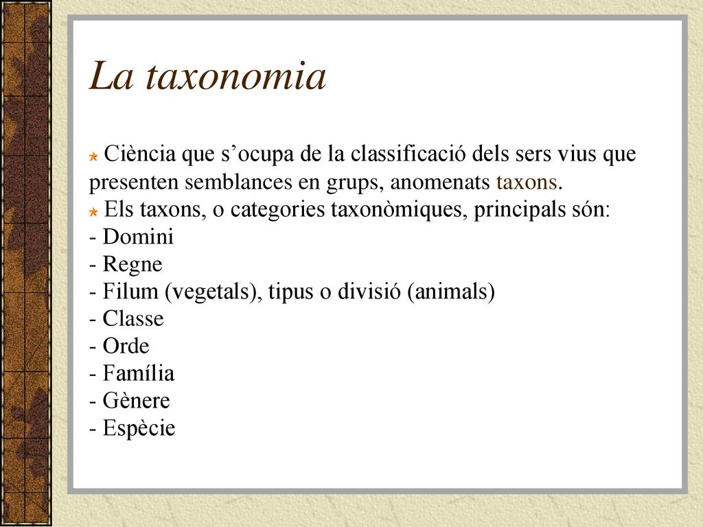 La taxonomia Ciència que s’ocupa de la classificació dels sers vius que presenten semblances en grups, anomenats taxons.