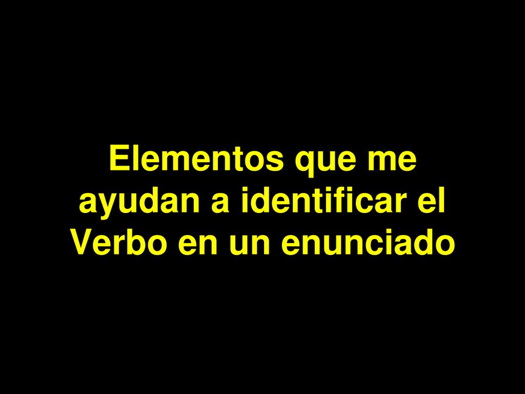 Elementos que me ayudan a identificar el Verbo en un enunciado