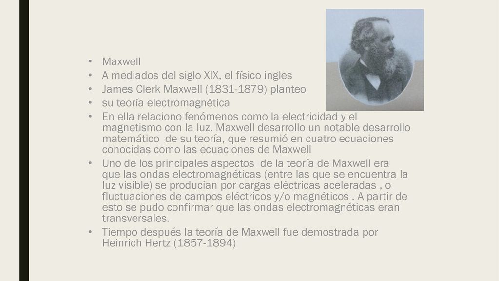 Maxwell A mediados del siglo XIX, el físico ingles. James Clerk Maxwell ( ) planteo. su teoría electromagnética.
