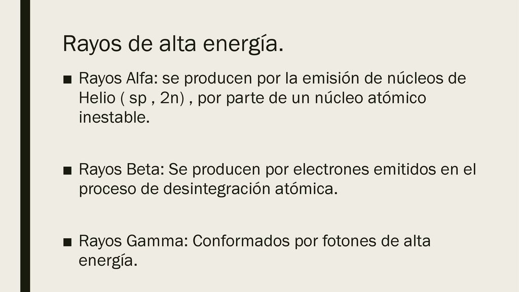 Rayos de alta energía. Rayos Alfa: se producen por la emisión de núcleos de Helio ( sp , 2n) , por parte de un núcleo atómico inestable.