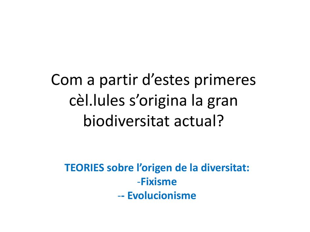 TEORIES sobre l’origen de la diversitat: Fixisme - Evolucionisme
