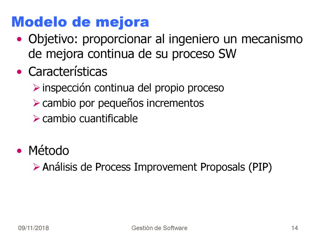 Modelo de mejora Objetivo: proporcionar al ingeniero un mecanismo de mejora continua de su proceso SW.