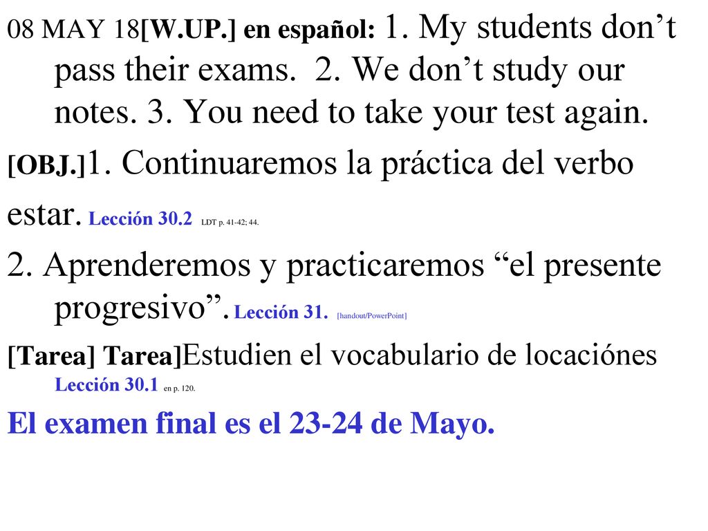 08 MAY 18[W.UP.] en español: 1. My students don’t pass their exams. 2. We don’t study our notes. 3. You need to take your test again.