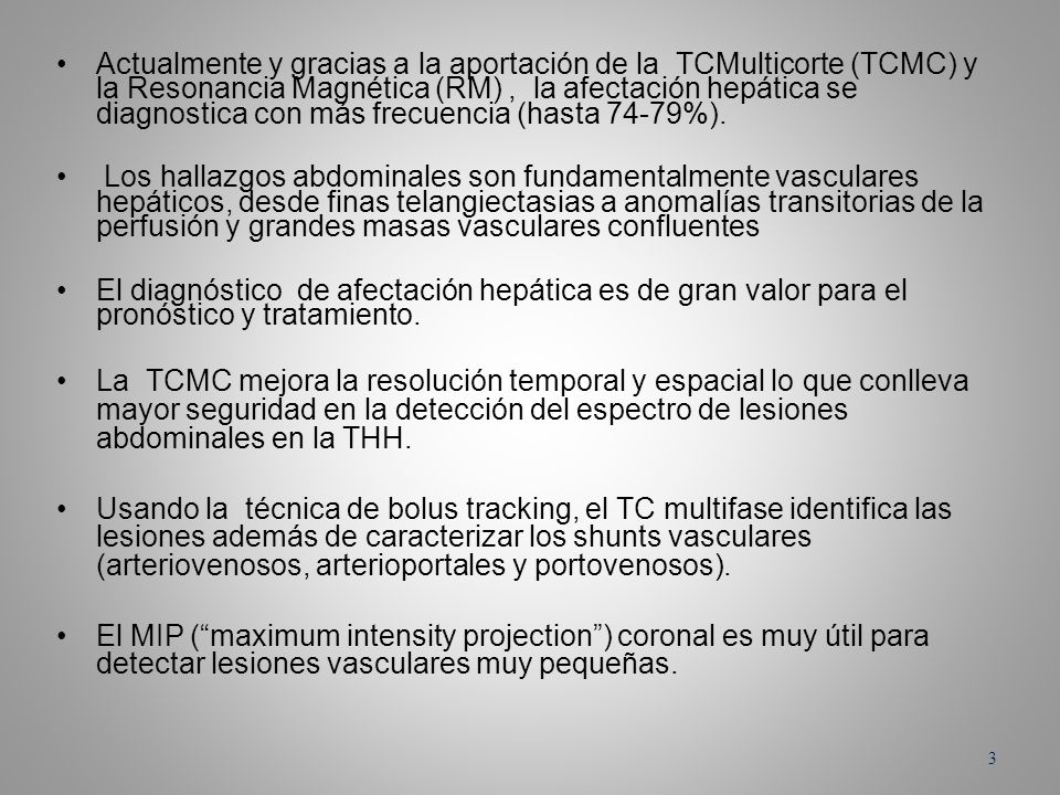 Actualmente y gracias a la aportación de la TCMulticorte (TCMC) y la Resonancia Magnética (RM) , la afectación hepática se diagnostica con más frecuencia (hasta 74-79%).