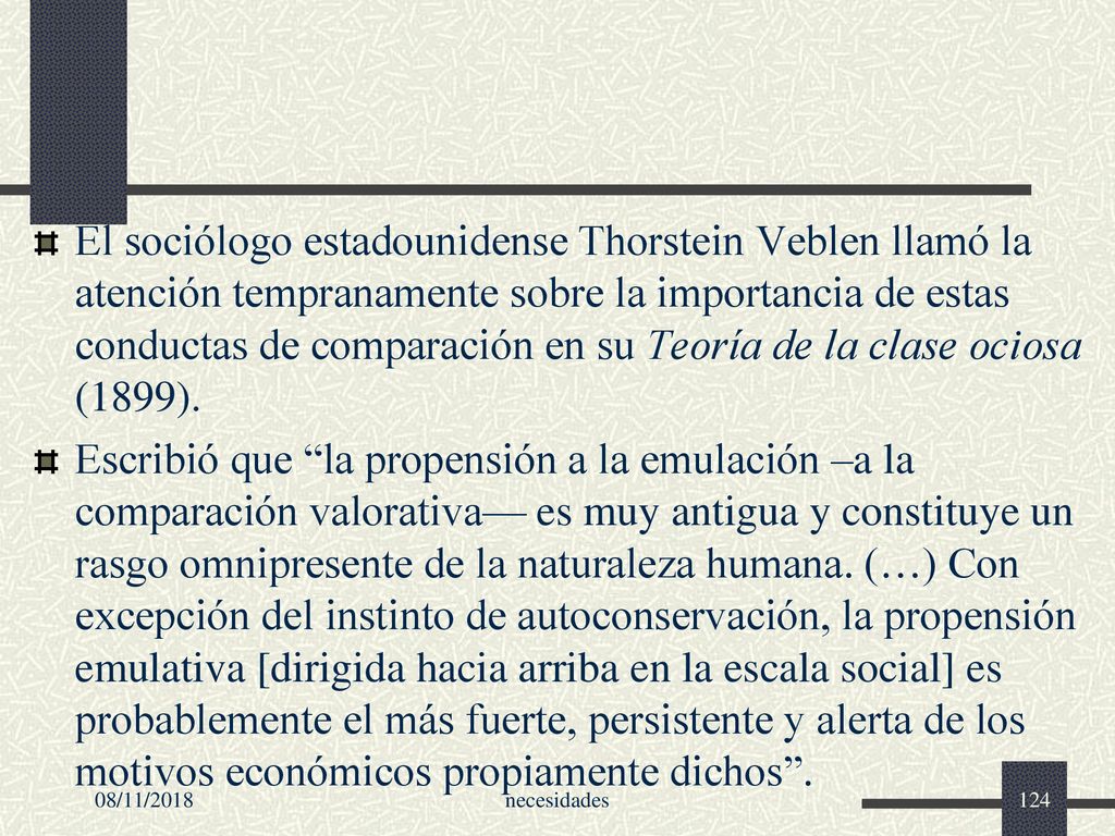 El sociólogo estadounidense Thorstein Veblen llamó la atención tempranamente sobre la importancia de estas conductas de comparación en su Teoría de la clase ociosa (1899).