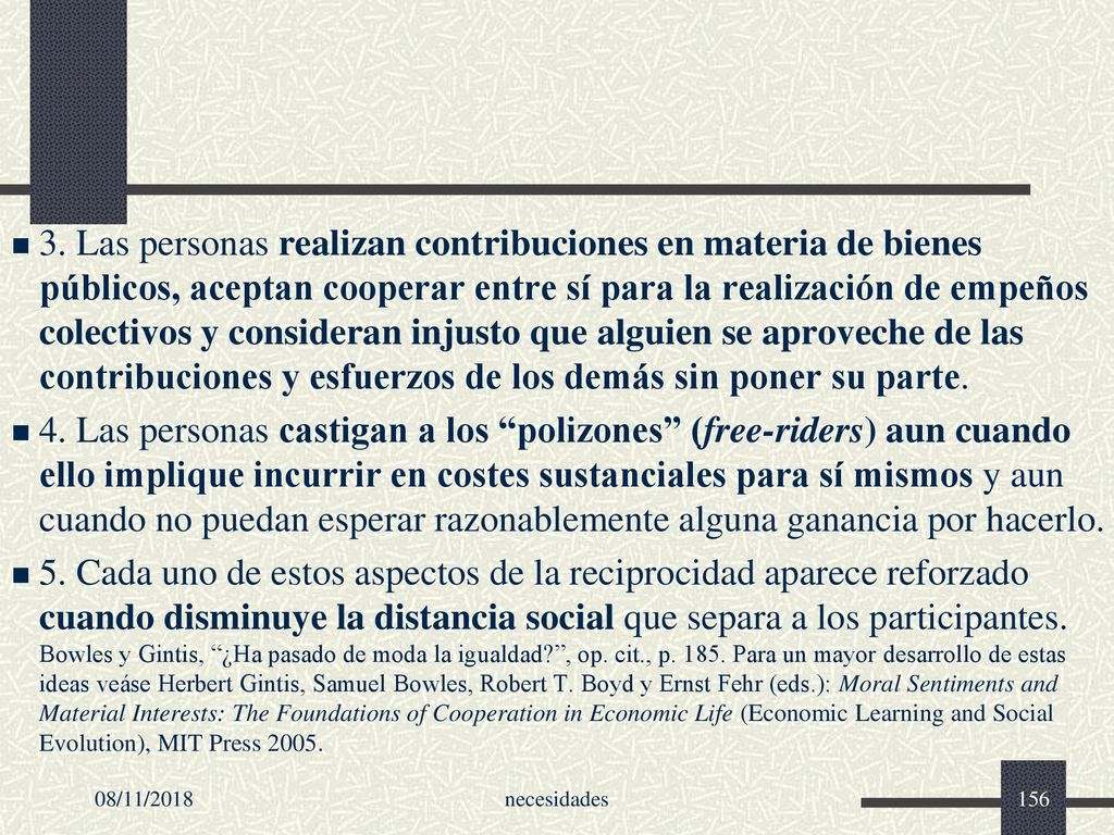 3. Las personas realizan contribuciones en materia de bienes públicos, aceptan cooperar entre sí para la realización de empeños colectivos y consideran injusto que alguien se aproveche de las contribuciones y esfuerzos de los demás sin poner su parte.