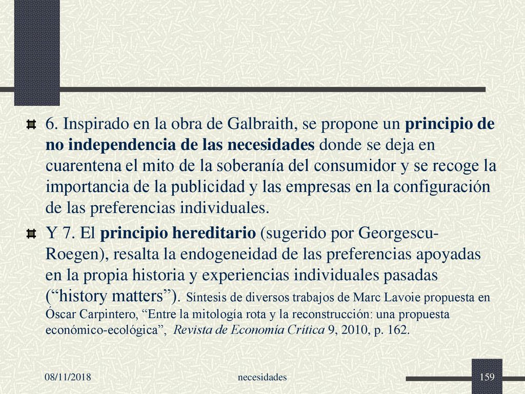 6. Inspirado en la obra de Galbraith, se propone un principio de no independencia de las necesidades donde se deja en cuarentena el mito de la soberanía del consumidor y se recoge la importancia de la publicidad y las empresas en la configuración de las preferencias individuales.