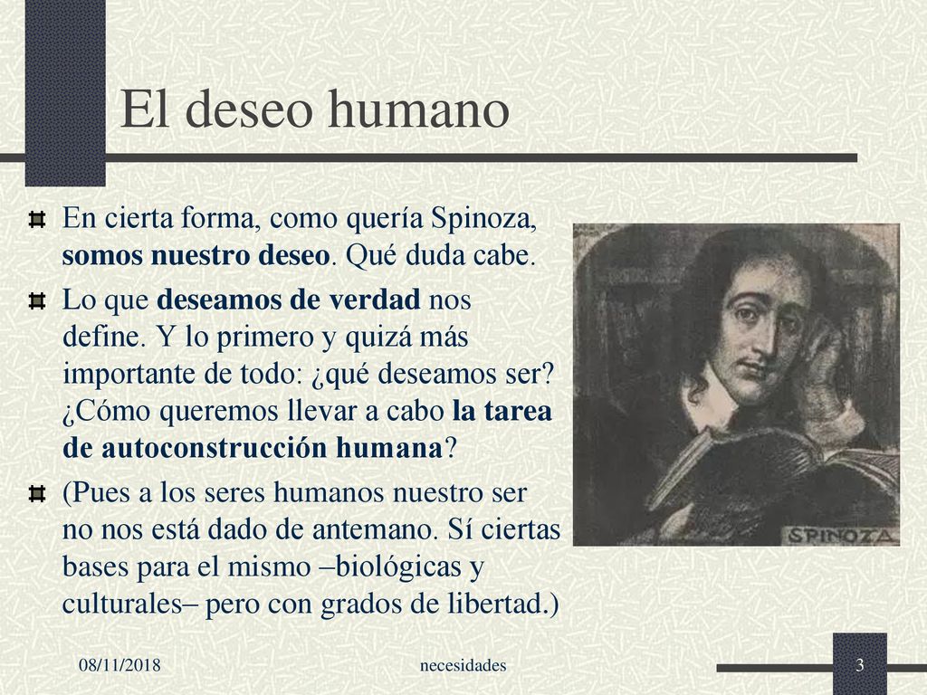 El deseo humano En cierta forma, como quería Spinoza, somos nuestro deseo. Qué duda cabe.
