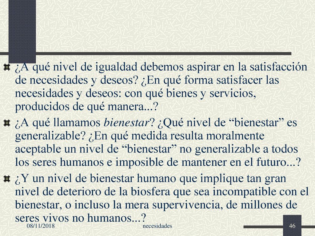 ¿A qué nivel de igualdad debemos aspirar en la satisfacción de necesidades y deseos ¿En qué forma satisfacer las necesidades y deseos: con qué bienes y servicios, producidos de qué manera...