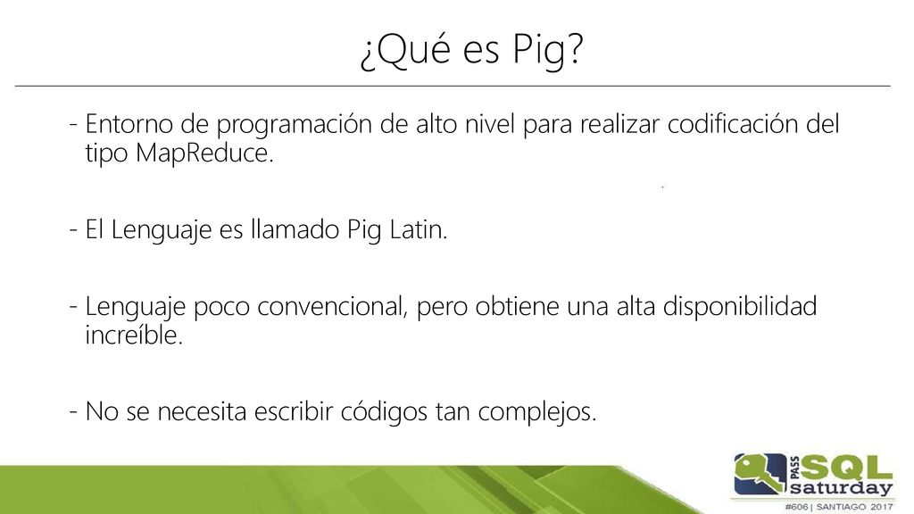 ¿Qué es Pig Entorno de programación de alto nivel para realizar codificación del tipo MapReduce. El Lenguaje es llamado Pig Latin.