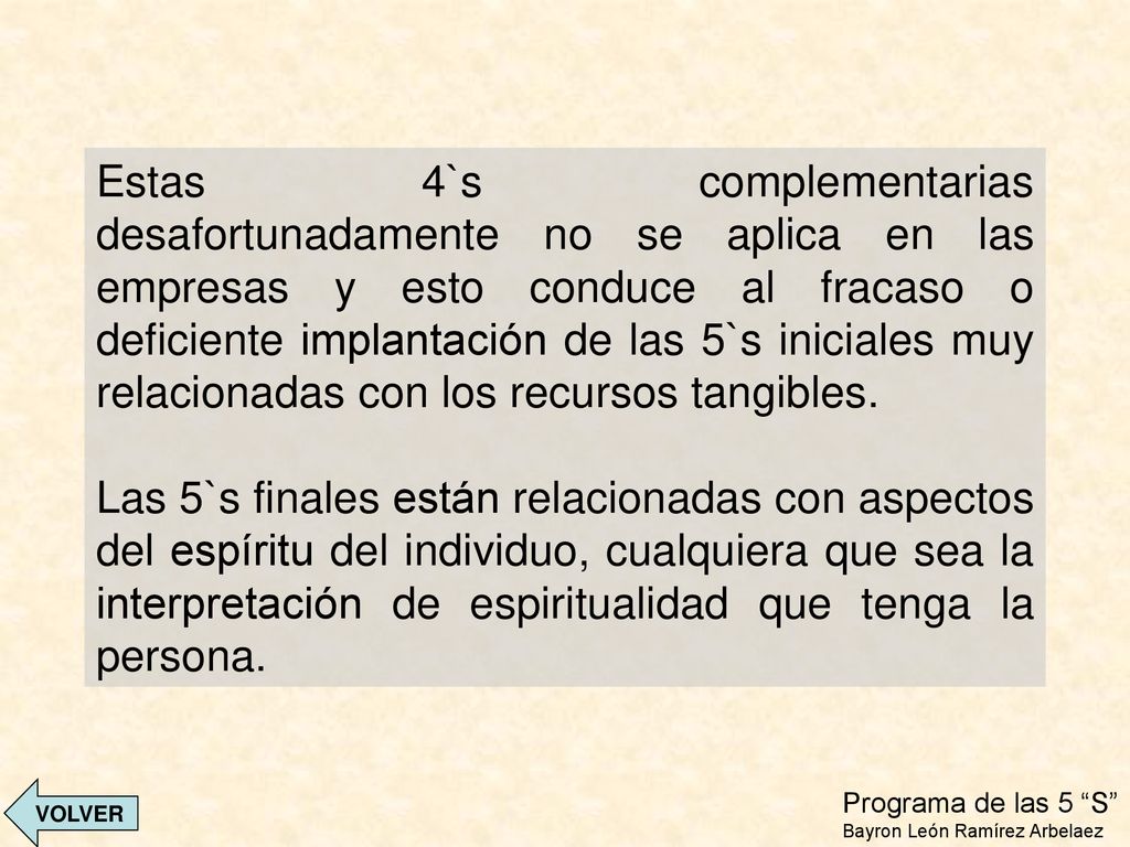 Estas 4`s complementarias desafortunadamente no se aplica en las empresas y esto conduce al fracaso o deficiente implantación de las 5`s iniciales muy relacionadas con los recursos tangibles.