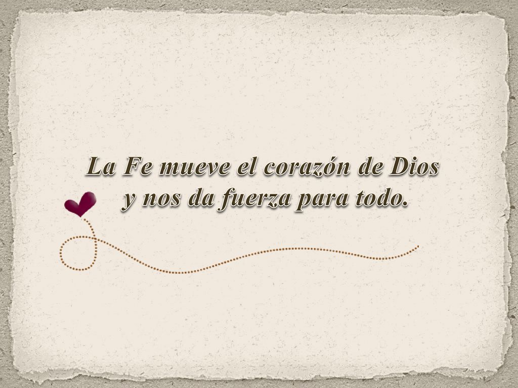 La Fe mueve el corazón de Dios y nos da fuerza para todo.
