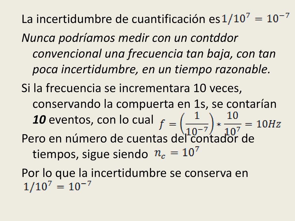 La incertidumbre de cuantificación es Nunca podríamos medir con un contddor convencional una frecuencia tan baja, con tan poca incertidumbre, en un tiempo razonable.