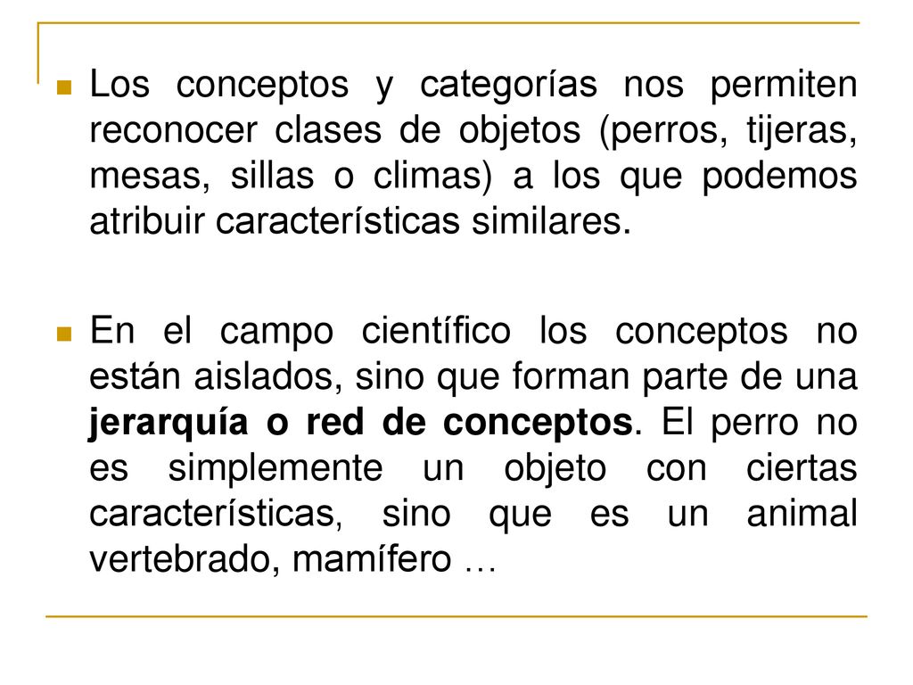 Los conceptos y categorías nos permiten reconocer clases de objetos (perros, tijeras, mesas, sillas o climas) a los que podemos atribuir características similares.