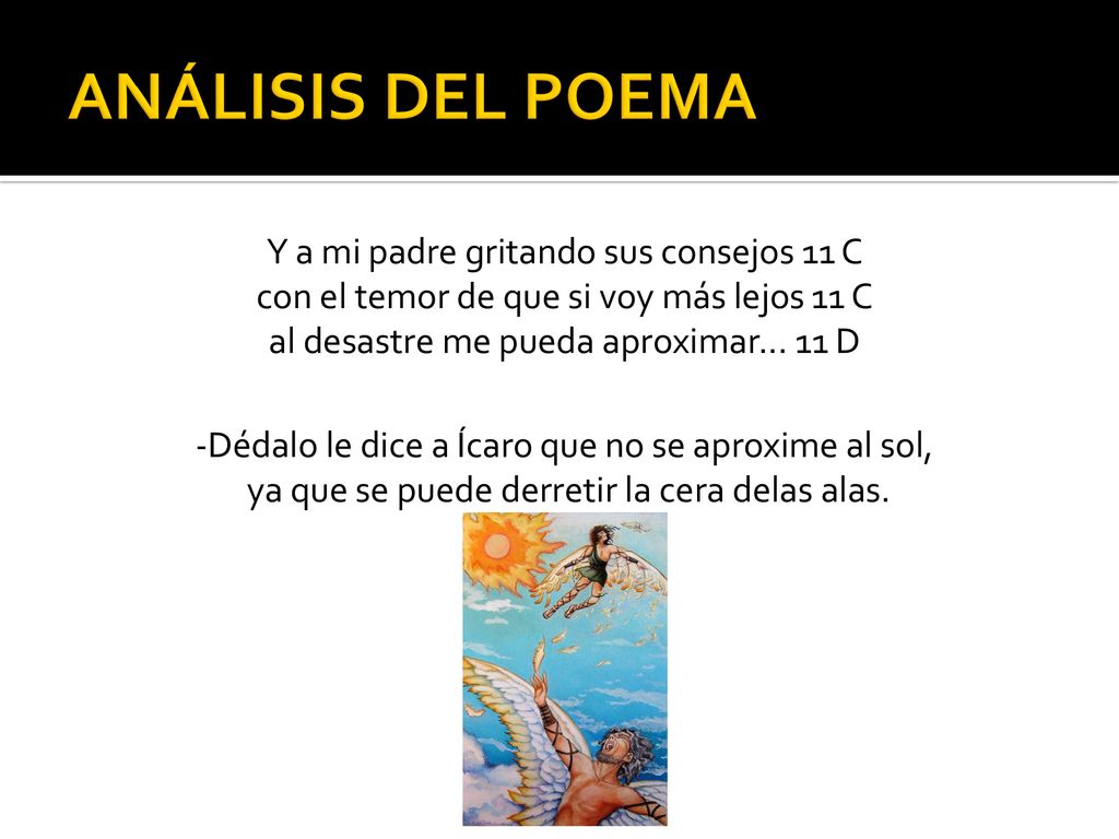 ANÁLISIS DEL POEMA Y a mi padre gritando sus consejos 11 C con el temor de que si voy más lejos 11 C al desastre me pueda aproximar D.