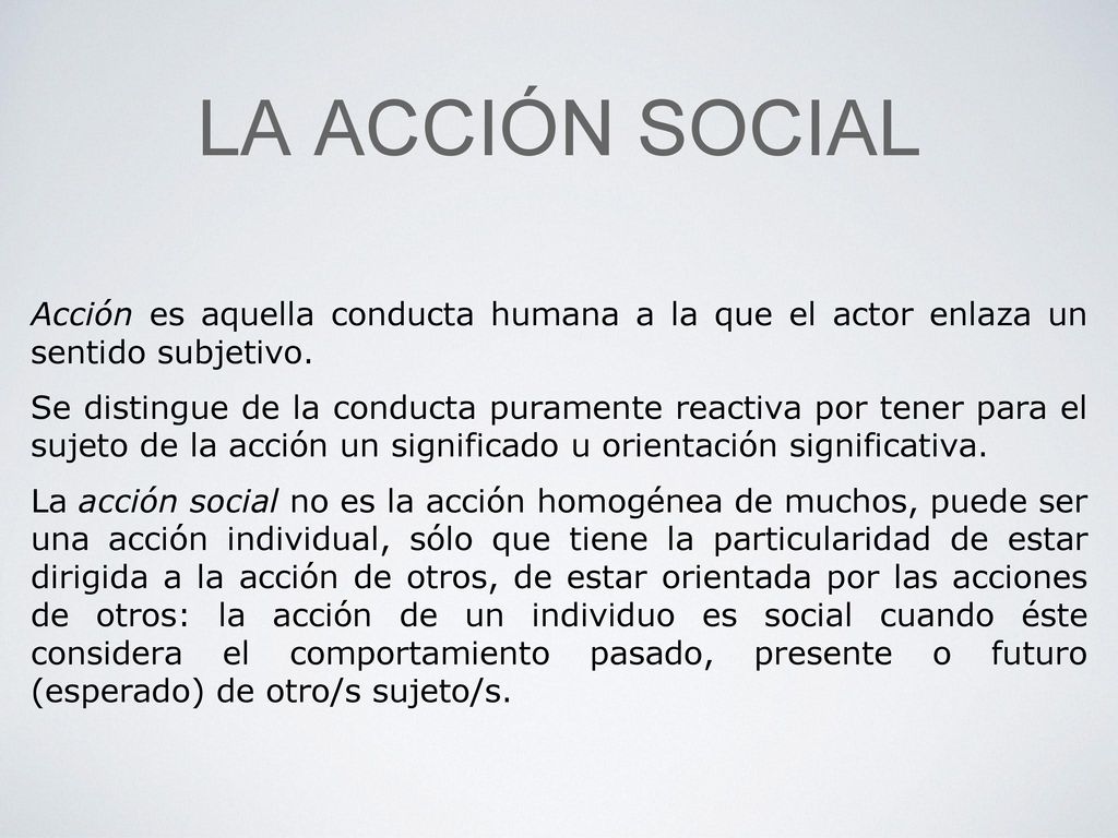 La ACCIÓN SOCIAL Acción es aquella conducta humana a la que el actor enlaza un sentido subjetivo.