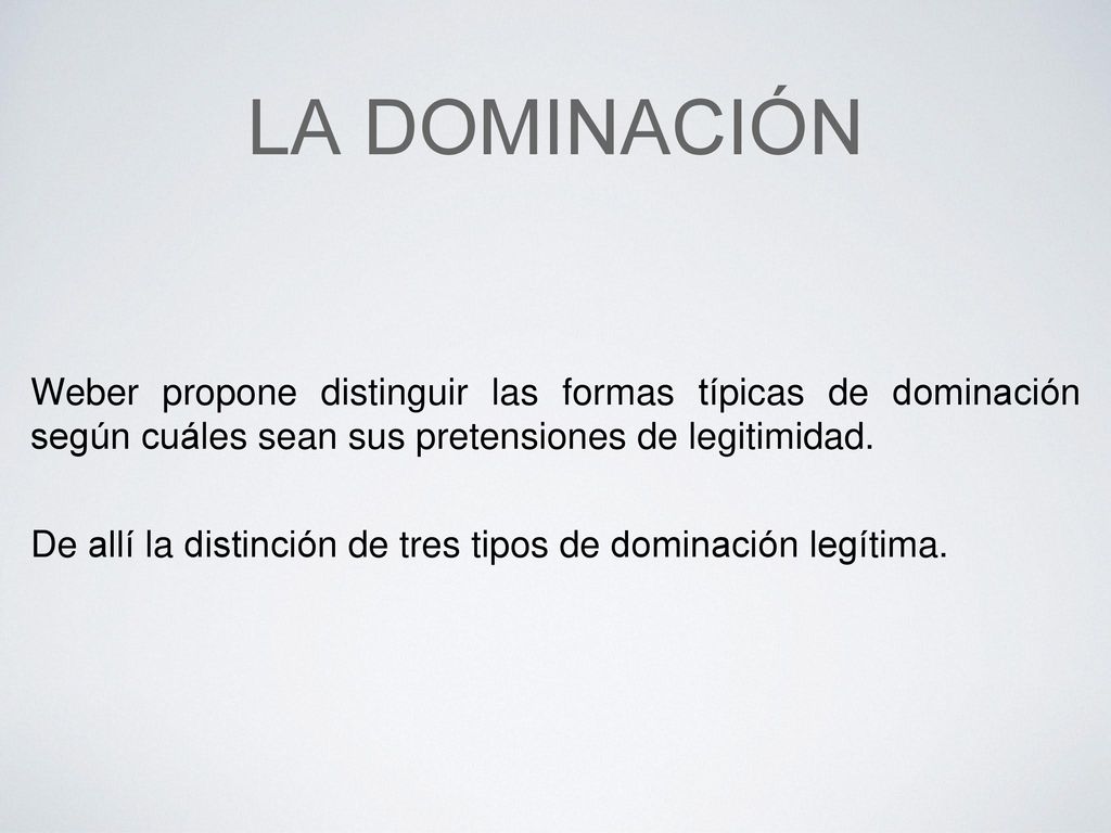La dominación Weber propone distinguir las formas típicas de dominación según cuáles sean sus pretensiones de legitimidad.