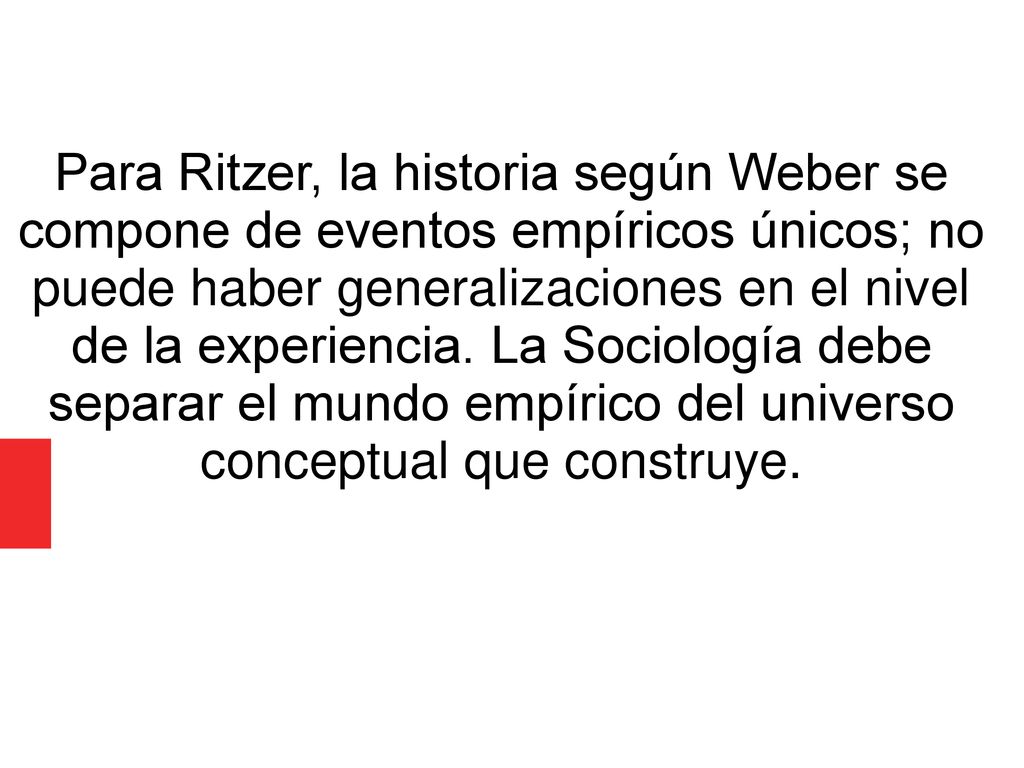 Para Ritzer, la historia según Weber se compone de eventos empíricos únicos; no puede haber generalizaciones en el nivel de la experiencia.