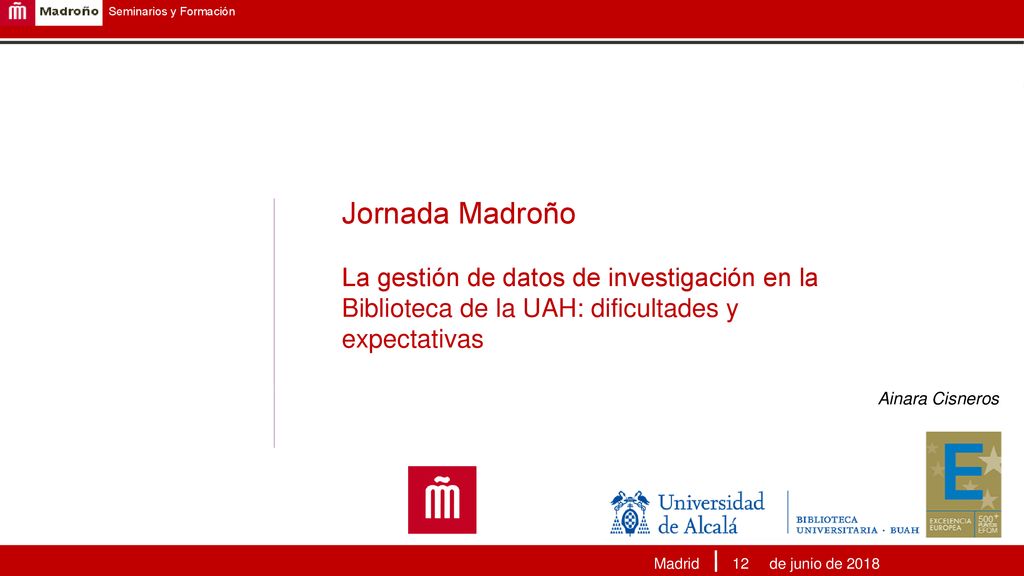 Jornada Madroño La gestión de datos de investigación en la Biblioteca de la UAH: dificultades y expectativas
