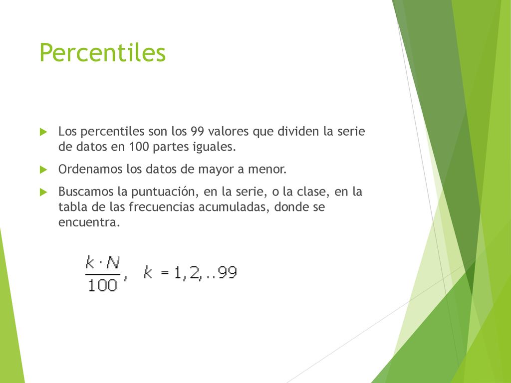 Percentiles Los percentiles son los 99 valores que dividen la serie de datos en 100 partes iguales.