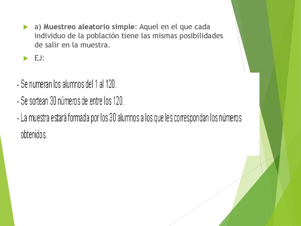 a) Muestreo aleatorio simple: Aquel en el que cada individuo de la población tiene las mismas posibilidades de salir en la muestra.