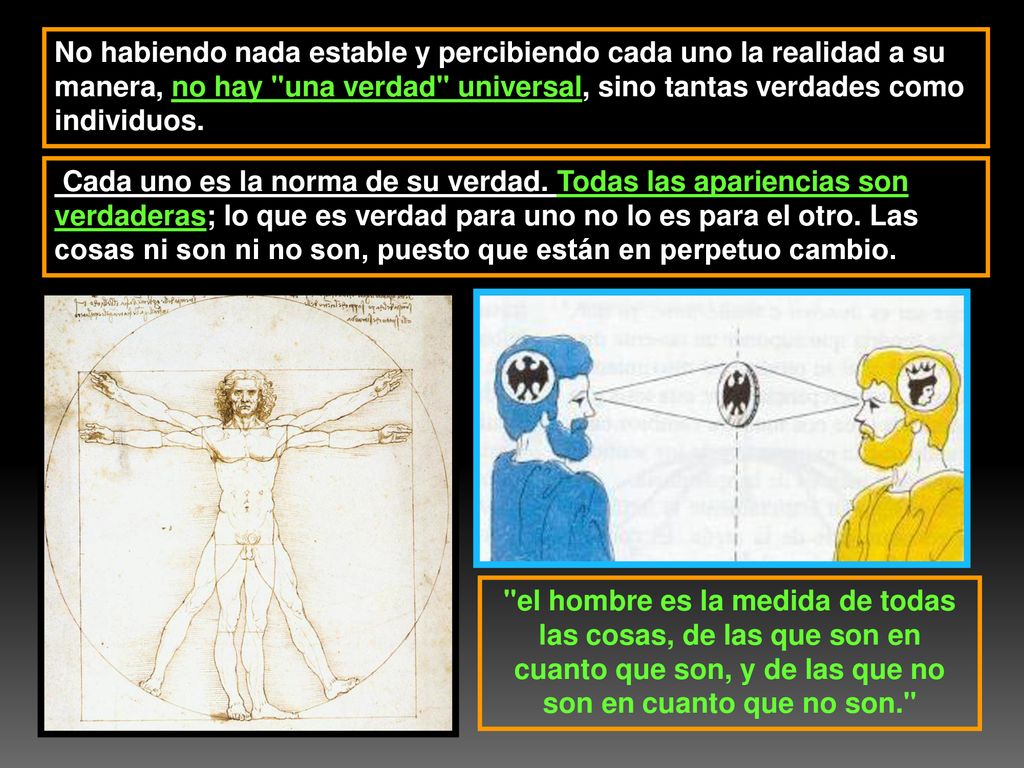 No habiendo nada estable y percibiendo cada uno la realidad a su manera, no hay una verdad universal, sino tantas verdades como individuos.