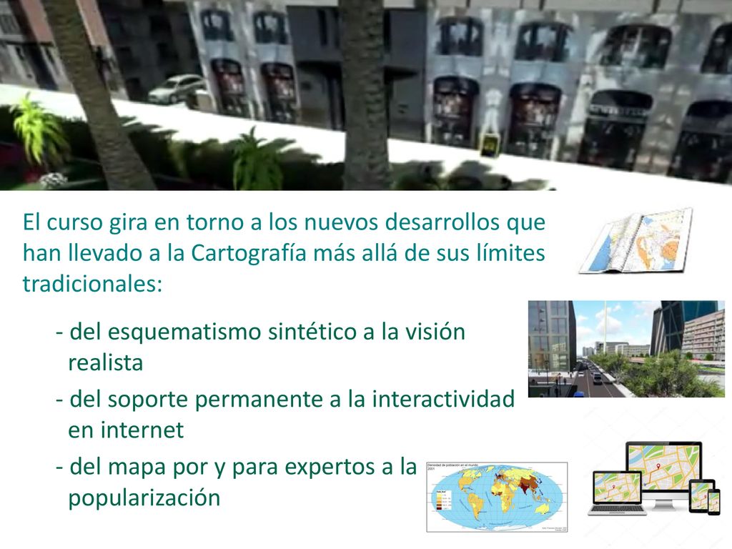 El curso gira en torno a los nuevos desarrollos que han llevado a la Cartografía más allá de sus límites tradicionales:
