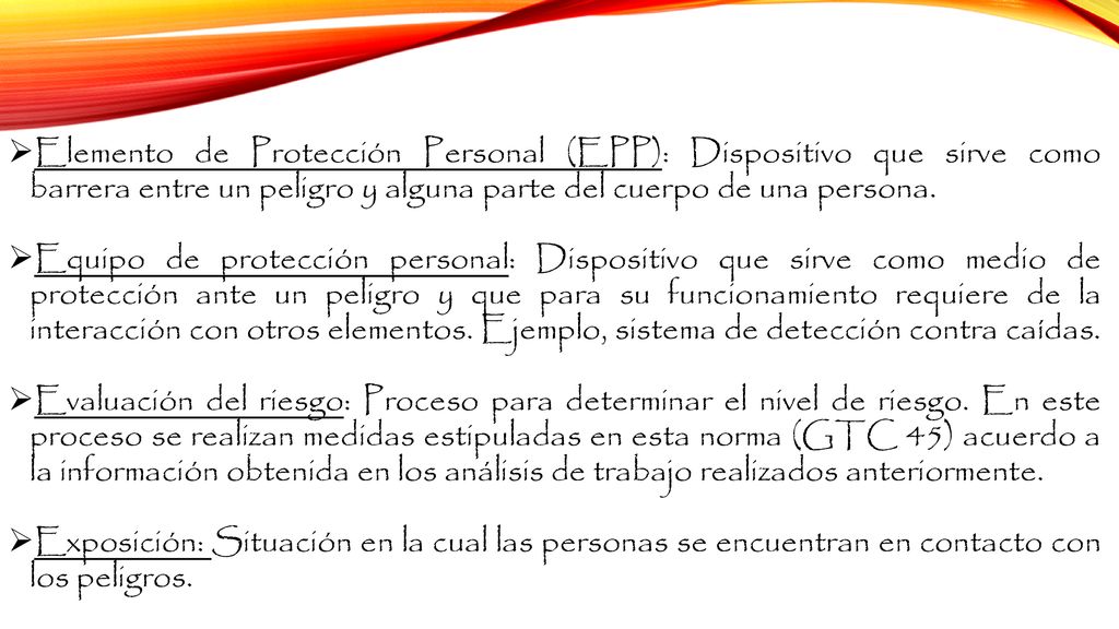 Elemento de Protección Personal (EPP): Dispositivo que sirve como barrera entre un peligro y alguna parte del cuerpo de una persona.