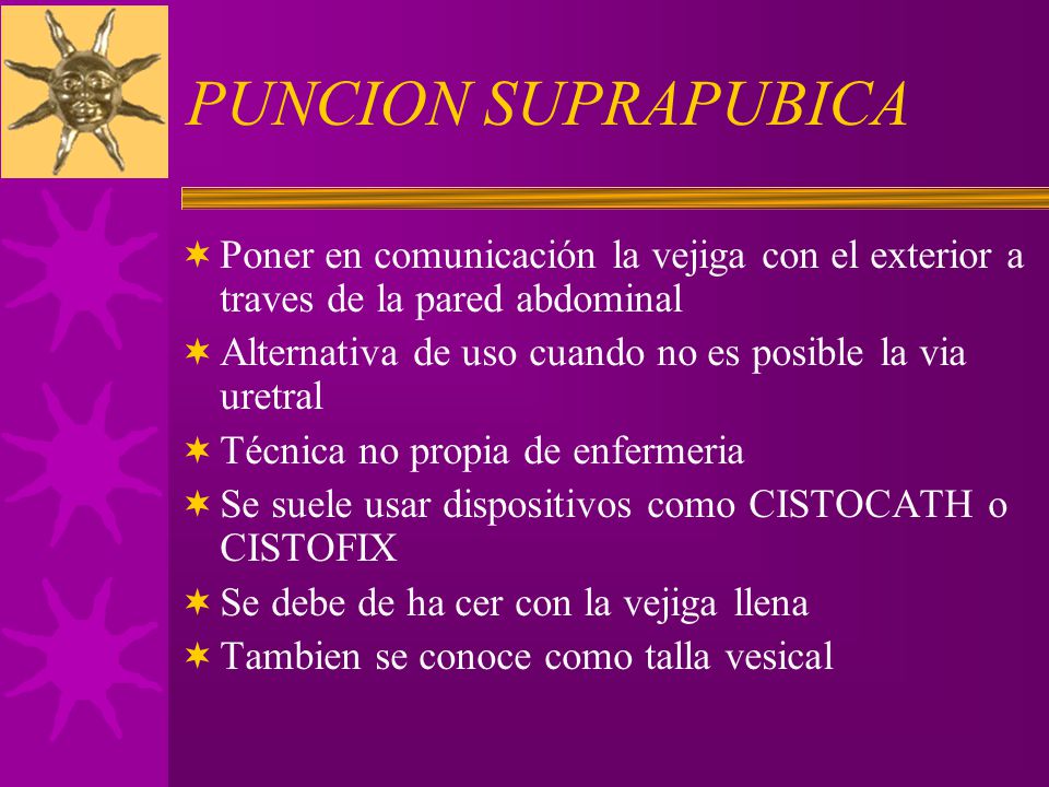 PUNCION SUPRAPUBICA Poner en comunicación la vejiga con el exterior a traves de la pared abdominal.