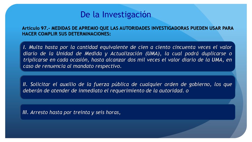 De la Investigación Artículo 97.- MEDIDAS DE APREMIO QUE LAS AUTORIDADES INVESTIGADORAS PUEDEN USAR PARA HACER COMPLIR SUS DETERMINACIONES: