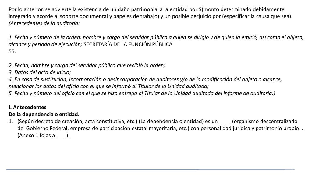 Por lo anterior, se advierte la existencia de un daño patrimonial a la entidad por $(monto determinado debidamente integrado y acorde al soporte documental y papeles de trabajo) y un posible perjuicio por (especificar la causa que sea).
