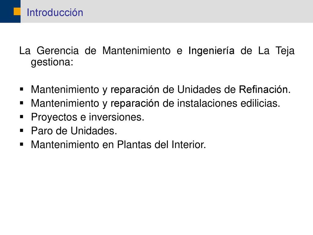 Introducción La Gerencia de Mantenimiento e Ingeniería de La Teja gestiona: Mantenimiento y reparación de Unidades de Refinación.