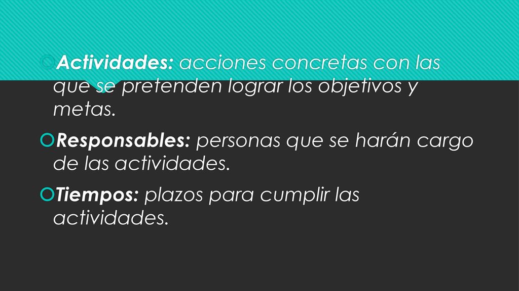 Actividades: acciones concretas con las que se pretenden lograr los objetivos y metas.